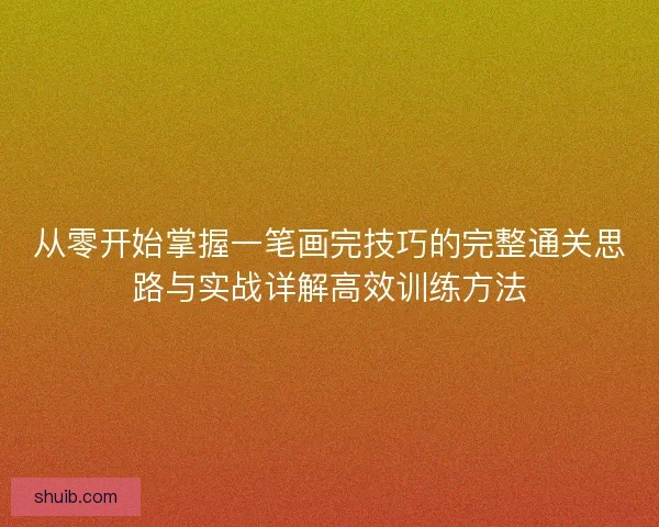 从零开始掌握一笔画完技巧的完整通关思路与实战详解高效训练方法 从零开始掌握一笔画完技巧的完整通关思路与实战详解高效训练方法